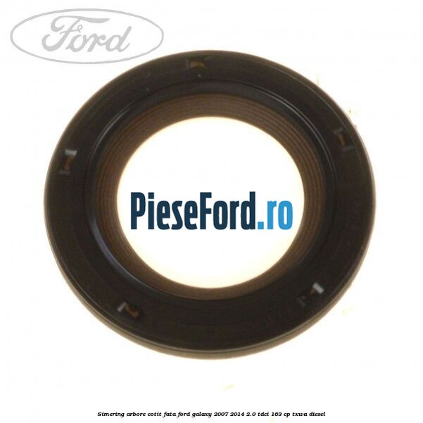 Simering arbore cotit fata Ford Galaxy 2007-2014 2.0 TDCi 163 cp Simering arbore cotit fata Ford Galaxy 2007-2014 2.0 TDCi 163 cp TXWA diesel