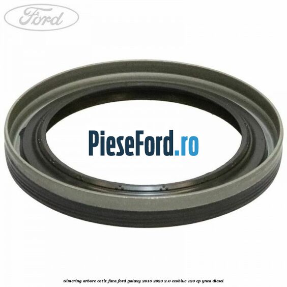 Simering arbore cotit fata Ford Galaxy 2015-2023 2.0 EcoBlue 120 cp YNCA diesel