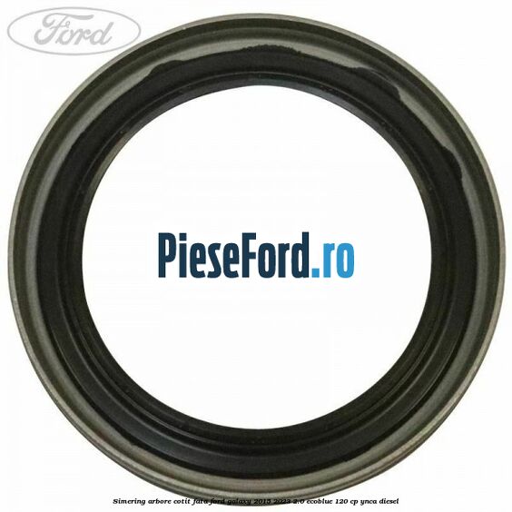 Simering arbore cotit fata Ford Galaxy 2015-2023 2.0 EcoBlue 120 cp YNCA diesel