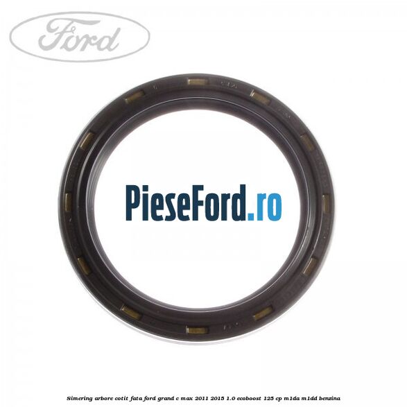 Simering arbore cotit fata Ford Grand C-Max 2011-2015 1.0 EcoBoost 125 cp M1DA, M1DD benzina