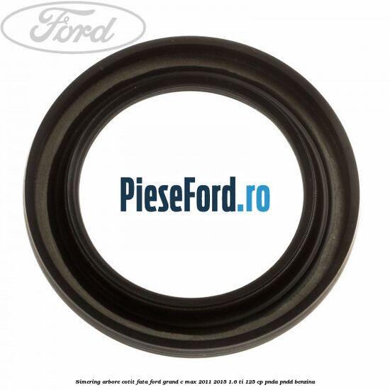 Simering arbore cotit fata Ford Grand C-Max 2011-2015 1.6 Ti 125 cp PNDA, PNDD benzina