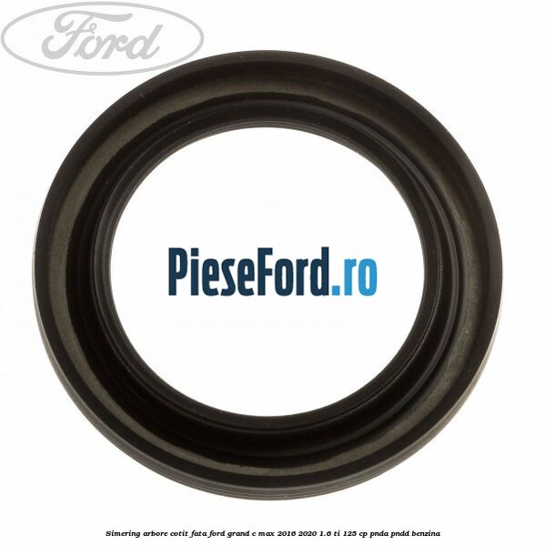Simering arbore cotit fata Ford Grand C-Max 2016-2020 1.6 Ti 125 cp PNDA, PNDD benzina