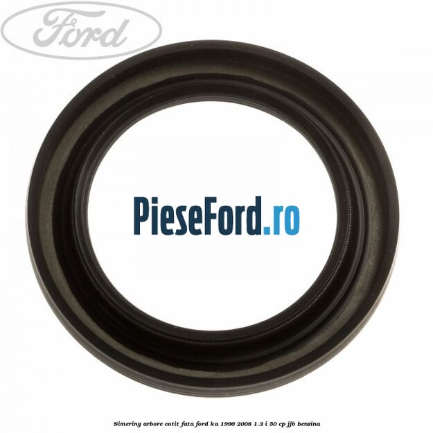 Simering arbore cotit fata Ford Ka 1996-2008 1.3 i 50 cp JJB benzina