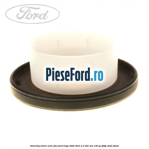 Simering arbore cotit fata Ford Kuga 2008-2012 2.0 TDCi 4x4 136 cp G6DG, UKDA diesel