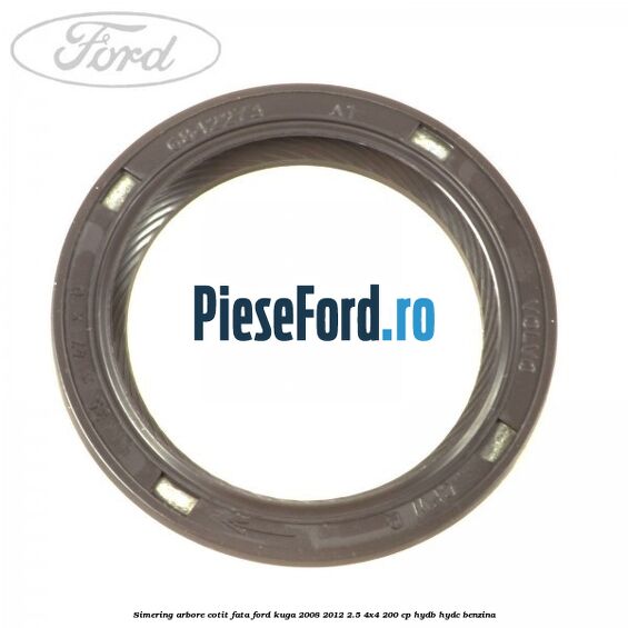Simering arbore cotit fata Ford Kuga 2008-2012 2.5 4x4 200 cp HYDB, HYDC benzina