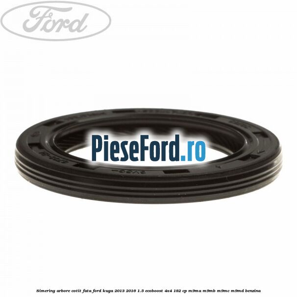 Simering arbore cotit fata Ford Kuga 2013-2016 1.5 EcoBoost 4x4 182 cp Simering arbore cotit fata Ford Kuga 2013-2016 1.5 EcoBoost 4x4 182 cp M9MA, M9MB, M9MC, M9MD benzina