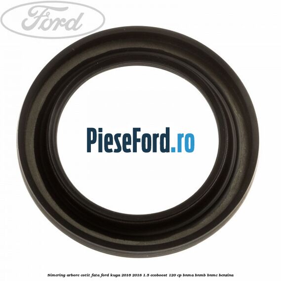 Simering arbore cotit fata Ford Kuga 2016-2018 1.5 EcoBoost 120 cp BNMA, BNMB, BNMC benzina