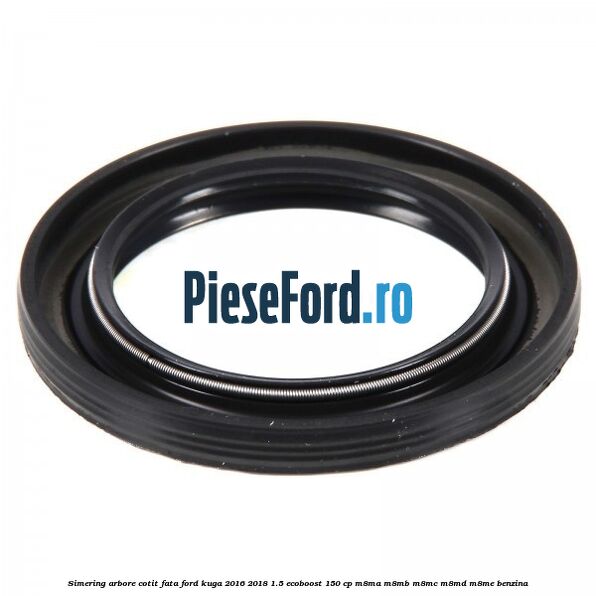 Simering arbore cotit fata Ford Kuga 2016-2018 1.5 EcoBoost 150 cp M8MA, M8MB, M8MC, M8MD, M8ME benzina