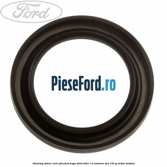 Simering arbore cotit fata Ford Kuga 2016-2018 1.5 EcoBoost 4x4 176 cp Simering arbore cotit fata Ford Kuga 2016-2018 1.5 EcoBoost 4x4 176 cp M9ME benzina