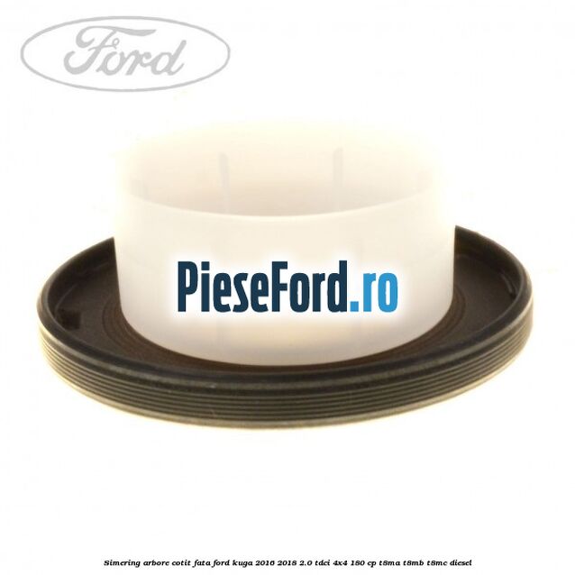 Simering arbore cotit fata Ford Kuga 2016-2018 2.0 TDCi 4x4 180 cp T8MA, T8MB, T8MC diesel