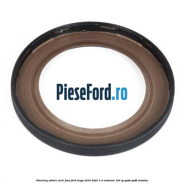 Simering arbore cotit fata Ford Kuga 2019-2023 1.5 EcoBoost 150 cp YZDA, YZDB benzina