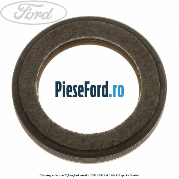 Simering arbore cotit fata Ford Mondeo 1993-1996 1.8 i 16V 112 cp RKB benzina