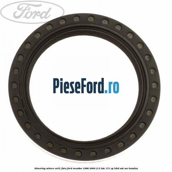 Simering arbore cotit fata Ford Mondeo 1996-2000 2.5 24V 171 cp LCBD, SEB, SEC benzina