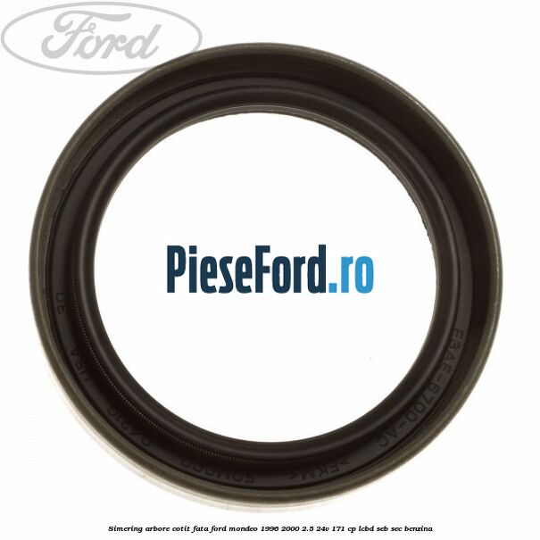Simering arbore cotit fata Ford Mondeo 1996-2000 2.5 24V 171 cp LCBD, SEB, SEC benzina