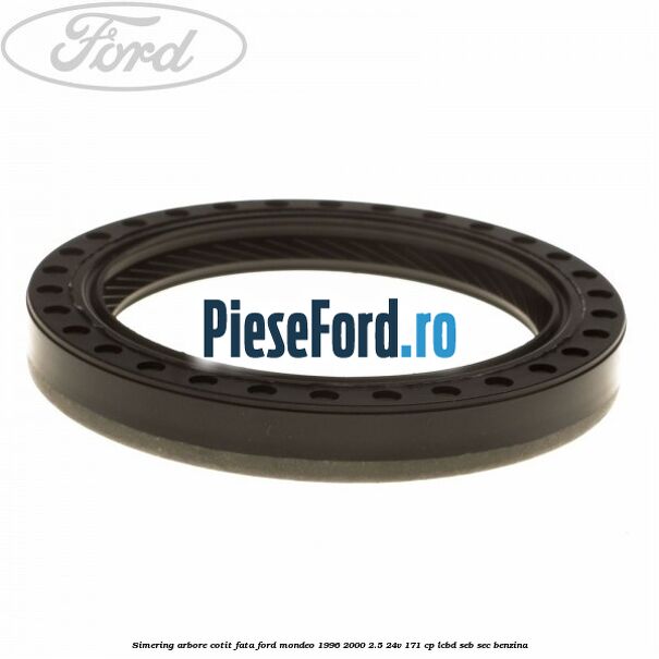 Simering arbore cotit fata Ford Mondeo 1996-2000 2.5 24V 171 cp LCBD, SEB, SEC benzina