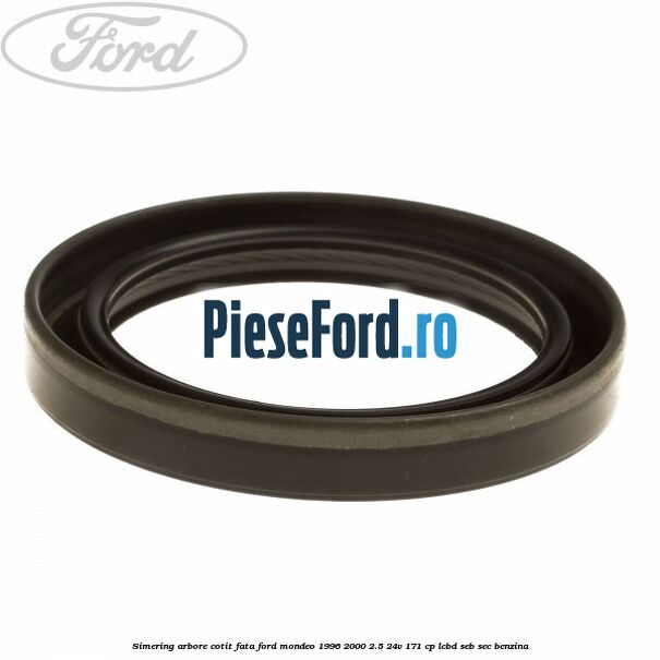 Simering arbore cotit fata Ford Mondeo 1996-2000 2.5 24V 171 cp LCBD, SEB, SEC benzina