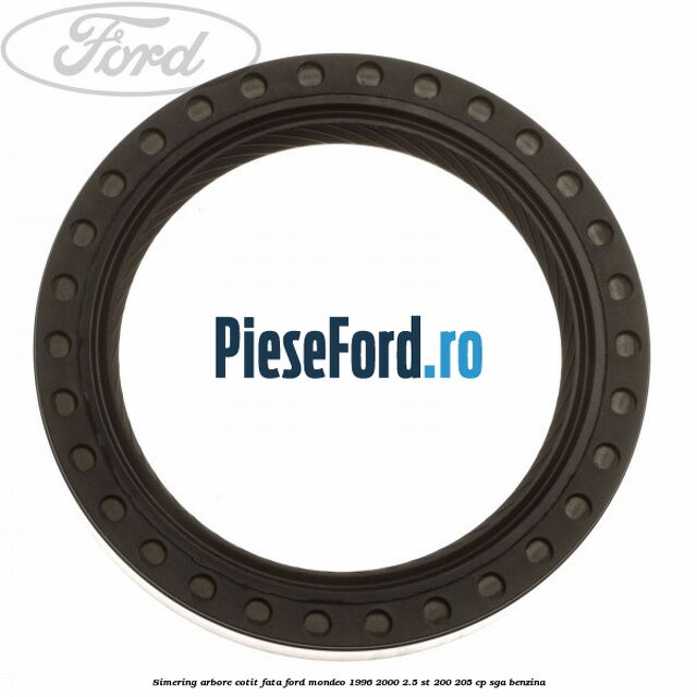 Simering arbore cotit fata Ford Mondeo 1996-2000 2.5 ST 200 205 cp SGA benzina