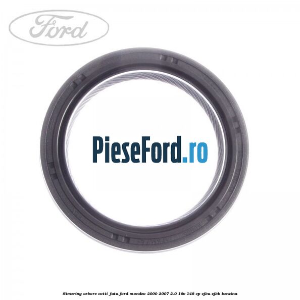Simering arbore cotit fata Ford Mondeo 2000-2007 2.0 16V 146 cp CJBA, CJBB benzina