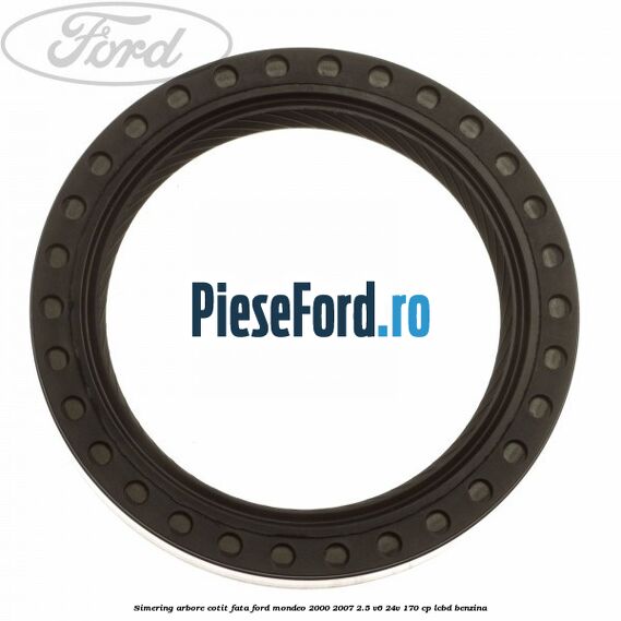 Simering arbore cotit fata Ford Mondeo 2000-2007 2.5 V6 24V 170 cp LCBD benzina