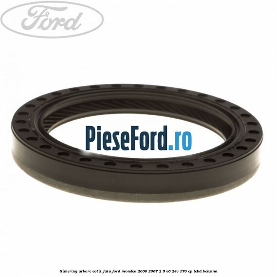 Simering arbore cotit fata Ford Mondeo 2000-2007 2.5 V6 24V 170 cp Simering arbore cotit fata Ford Mondeo 2000-2007 2.5 V6 24V 170 cp LCBD benzina