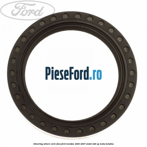 Simering arbore cotit fata Ford Mondeo 2000-2007 ST220 226 cp MEBA benzina