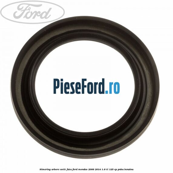 Simering arbore cotit fata Ford Mondeo 2008-2014 1.6 Ti 125 cp Simering arbore cotit fata Ford Mondeo 2008-2014 1.6 Ti 125 cp PNBA benzina