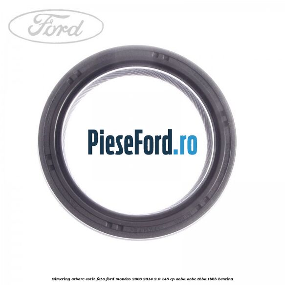 Simering arbore cotit fata Ford Mondeo 2008-2014 2.0 145 cp AOBA, AOBC, TBBA, TBBB benzina