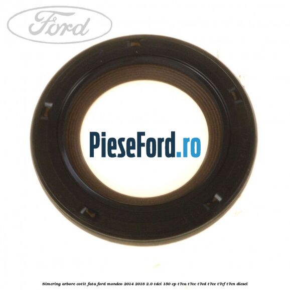Simering arbore cotit fata Ford Mondeo 2014-2018 2.0 TDCi 150 cp Simering arbore cotit fata Ford Mondeo 2014-2018 2.0 TDCi 150 cp T7CA, T7CC, T7CD, T7CE, T7CF, T7CN diesel