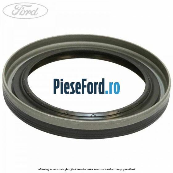 Simering arbore cotit fata Ford Mondeo 2019-2023 2.0 EcoBlue 150 cp YLCC diesel