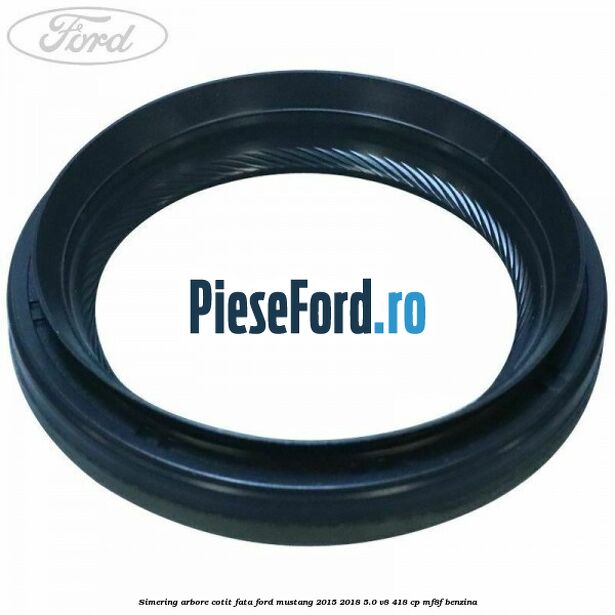 Simering arbore cotit fata Ford Mustang 2015-2018 5.0 V8 418 cp MF8F benzina