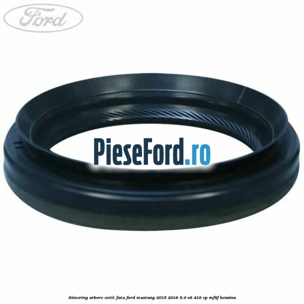 Simering arbore cotit fata Ford Mustang 2015-2018 5.0 V8 418 cp MF8F benzina