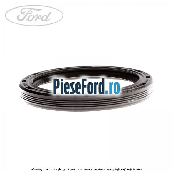 Simering arbore cotit fata Ford Puma 2020-2023 1.0 EcoBoost 125 cp B7JA, B7JB, B7JE benzina