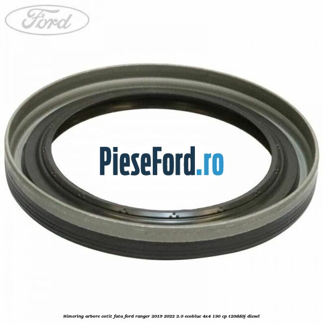 Simering arbore cotit fata Ford Ranger 2019-2022 2.0 EcoBlue 4x4 130 cp T20DD0J diesel