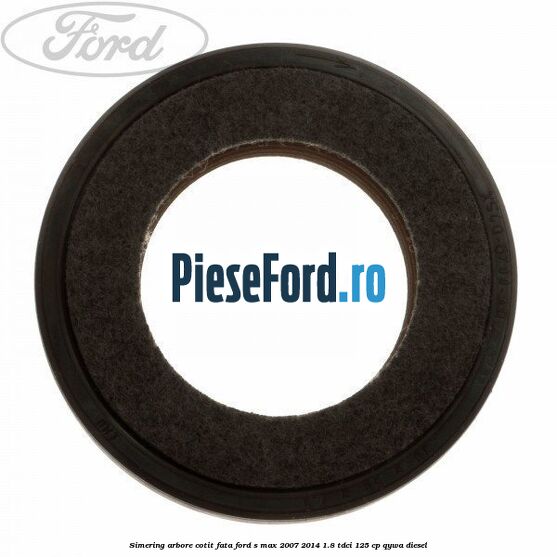 Simering arbore cotit fata Ford S-Max 2007-2014 1.8 TDCi 125 cp QYWA diesel
