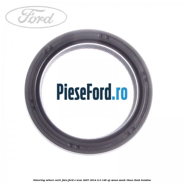 Simering arbore cotit fata Ford S-Max 2007-2014 2.0 145 cp AOWA, AOWB, TBWA, TBWB benzina