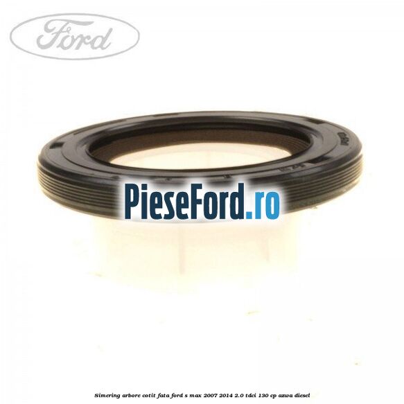 Simering arbore cotit fata Ford S-Max 2007-2014 2.0 TDCi 130 cp AZWA diesel