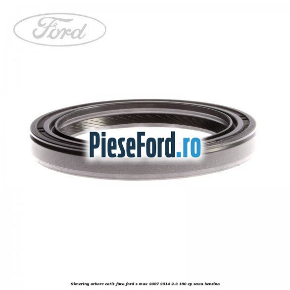 Simering arbore cotit fata Ford S-Max 2007-2014 2.3 160 cp