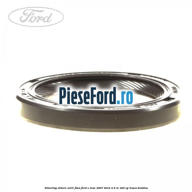 Simering arbore cotit fata Ford S-Max 2007-2014 2.5 ST 220 cp HUWA benzina