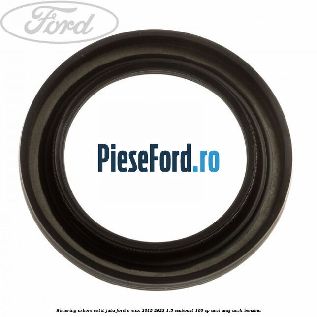 Simering arbore cotit fata Ford S-Max 2015-2023 1.5 EcoBoost 160 cp Simering arbore cotit fata Ford S-Max 2015-2023 1.5 EcoBoost 160 cp UNCI, UNCJ, UNCK benzina