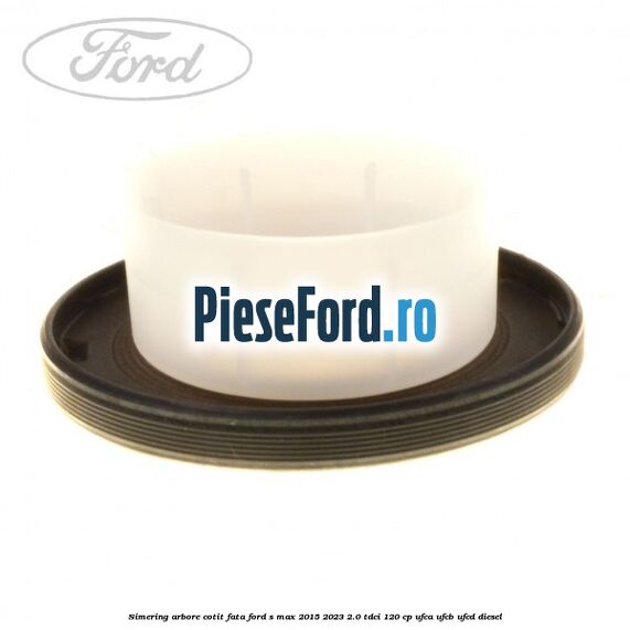 Simering arbore cotit fata Ford S-Max 2015-2023 2.0 TDCi 120 cp Simering arbore cotit fata Ford S-Max 2015-2023 2.0 TDCi 120 cp UFCA, UFCB, UFCD diesel