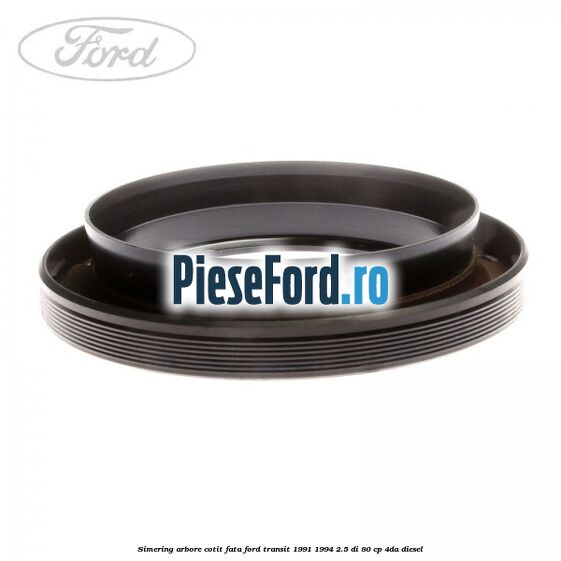 Simering arbore cotit fata Ford Transit 1991-1994 2.5 DI 80 cp Simering arbore cotit fata Ford Transit 1991-1994 2.5 DI 80 cp 4DA diesel