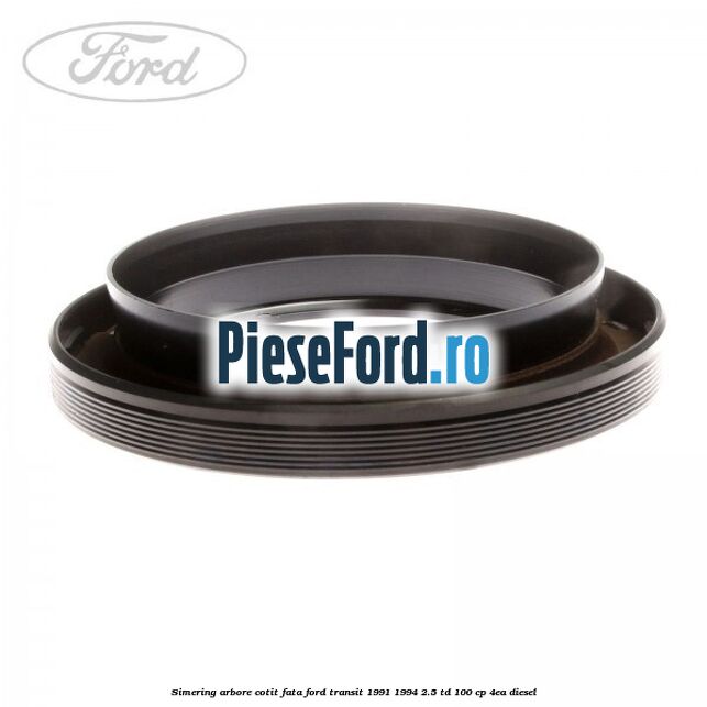 Simering arbore cotit fata Ford Transit 1991-1994 2.5 TD 100 cp 4EA diesel