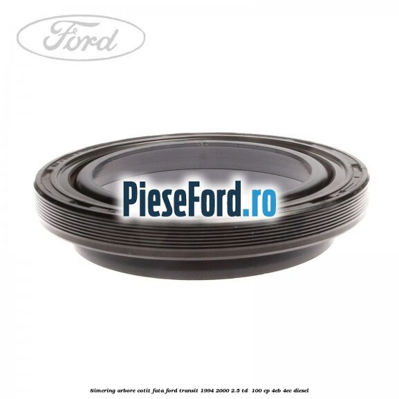 Simering arbore cotit fata Ford Transit 1994-2000 2.5 TD  100 cp 4EB, 4EC diesel