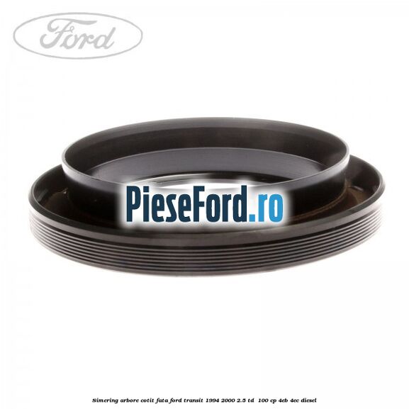 Simering arbore cotit fata Ford Transit 1994-2000 2.5 TD  100 cp 4EB, 4EC diesel