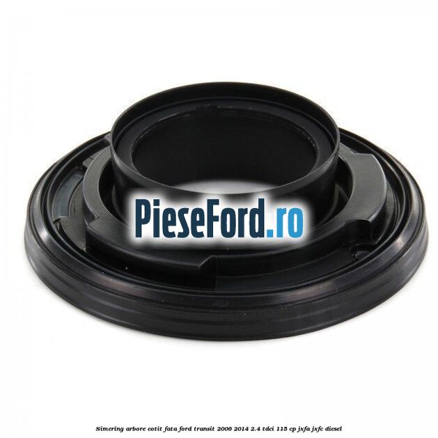 Simering arbore cotit fata Ford Transit 2006-2014 2.4 TDCi 115 cp JXFA, JXFC diesel