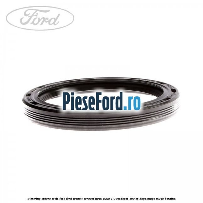 Simering arbore cotit fata Ford Transit Connect 2019-2023 1.0 EcoBoost 100 cp B3GA, M2GA, M2GB benzina