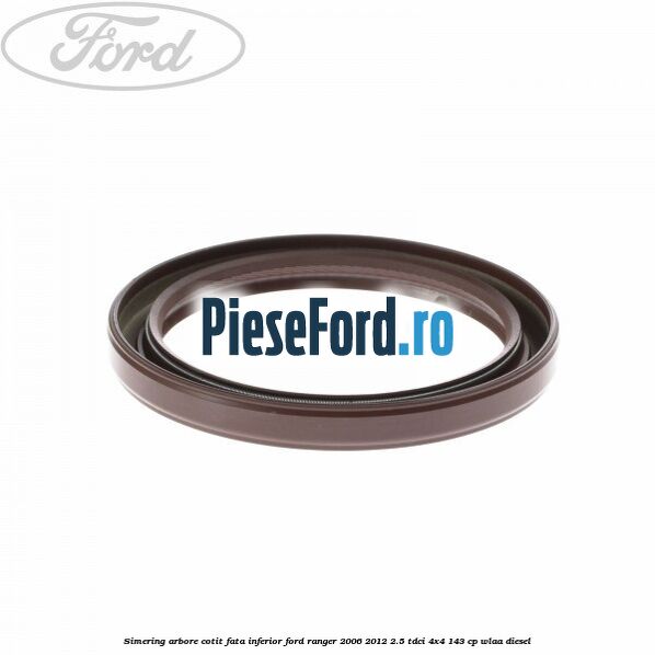 Simering arbore cotit fata inferior Ford Ranger 2006-2012 2.5 TDCi 4x4 143 cp WLAA diesel