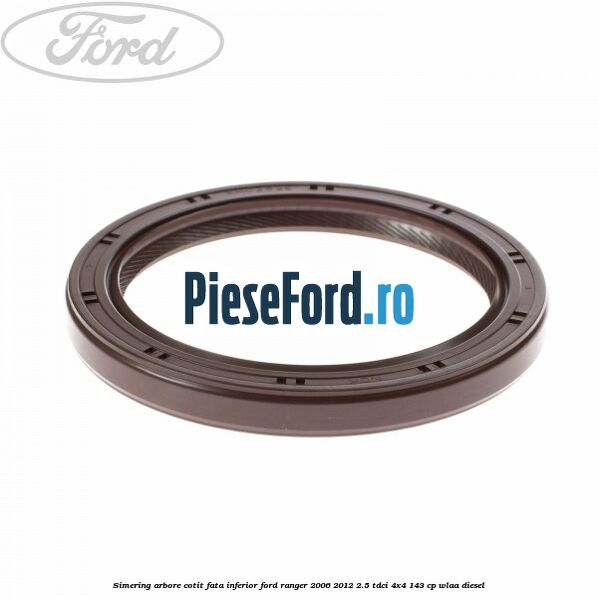 Simering arbore cotit fata inferior Ford Ranger 2006-2012 2.5 TDCi 4x4 143 cp WLAA diesel
