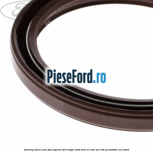 Simering arbore cotit fata superior Ford Ranger 2006-2012 3.0 TDCi 4x4 156 cp Simering arbore cotit fata superior Ford Ranger 2006-2012 3.0 TDCi 4x4 156 cp MD30DITC, WEC diesel