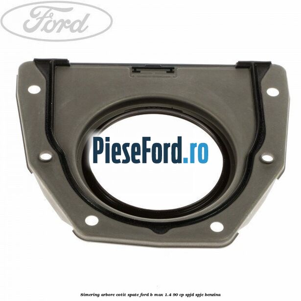 Simering arbore cotit spate Ford B-Max 1.4 90 cp